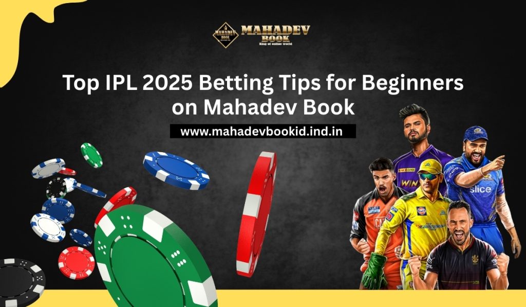 Top IPL 2025 Betting Tips for Beginners on Mahadev Book